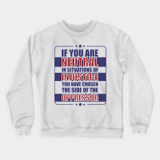 If you are neutral in situations of injustice Crewneck Sweatshirt